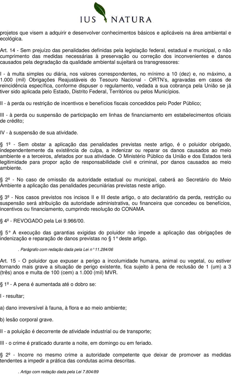 degradação da qualidade ambiental sujeitará os transgressores: I - à multa simples ou diária, nos valores correspondentes, no mínimo a 10 (dez) e, no máximo, a 1.