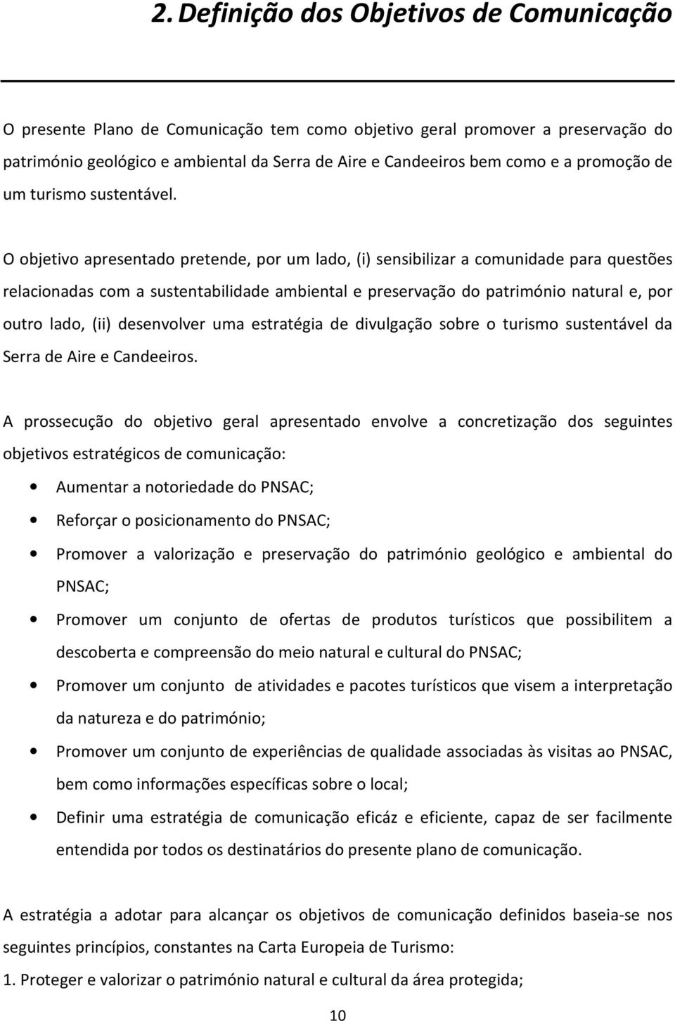 O objetivo apresentado pretende, por um lado, (i) sensibilizar a comunidade para questões relacionadas com a sustentabilidade ambiental e preservação do património natural e, por outro lado, (ii)