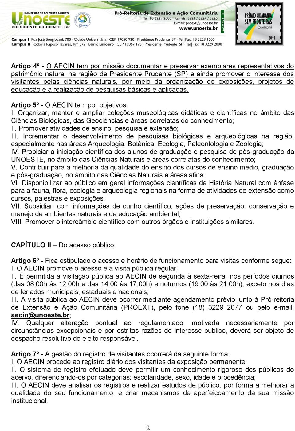 Organizar, manter e ampliar coleções museológicas didáticas e científicas no âmbito das Ciências Biológicas, das Geociências e áreas correlatas do conhecimento; II.