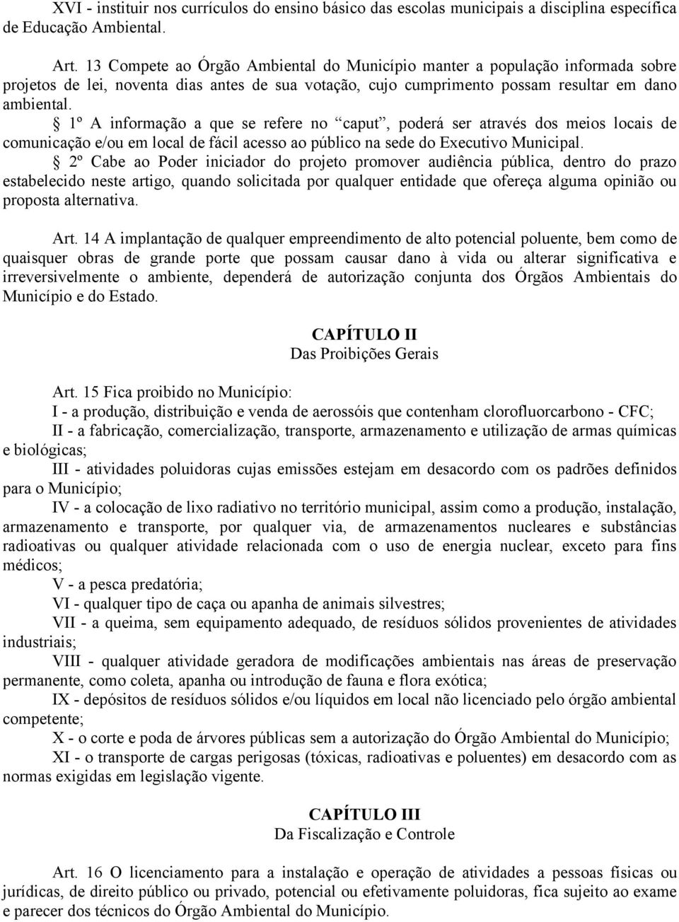 1º A informação a que se refere no caput, poderá ser através dos meios locais de comunicação e/ou em local de fácil acesso ao público na sede do Executivo Municipal.