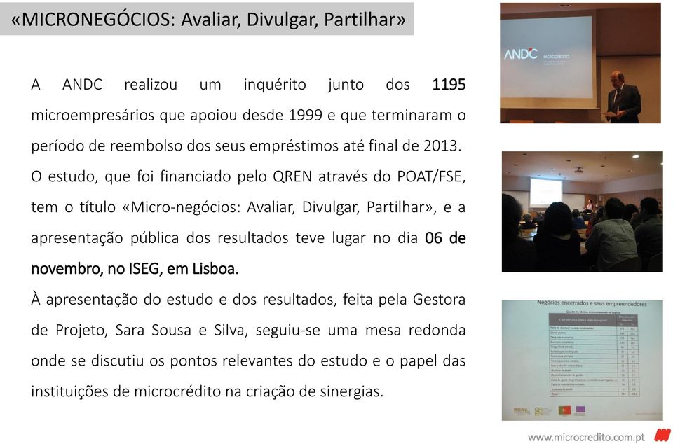 O estudo, que foi financiado pelo QREN através do POAT/FSE, tem o título «Micro-negócios: Avaliar, Divulgar, Partilhar», e a apresentação pública dos resultados