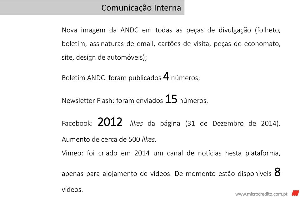 enviados 15 números. Facebook: 2012 likes da página (31 de Dezembro de 2014). Aumento de cerca de 500 likes.