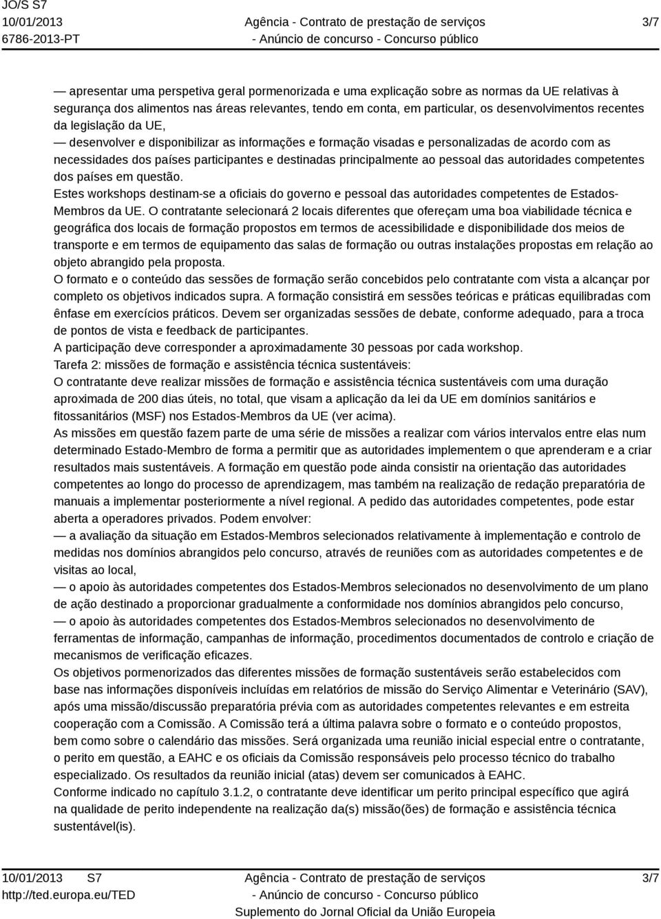 pessoal das autoridades competentes dos países em questão. Estes workshops destinam-se a oficiais do governo e pessoal das autoridades competentes de Estados- Membros da UE.