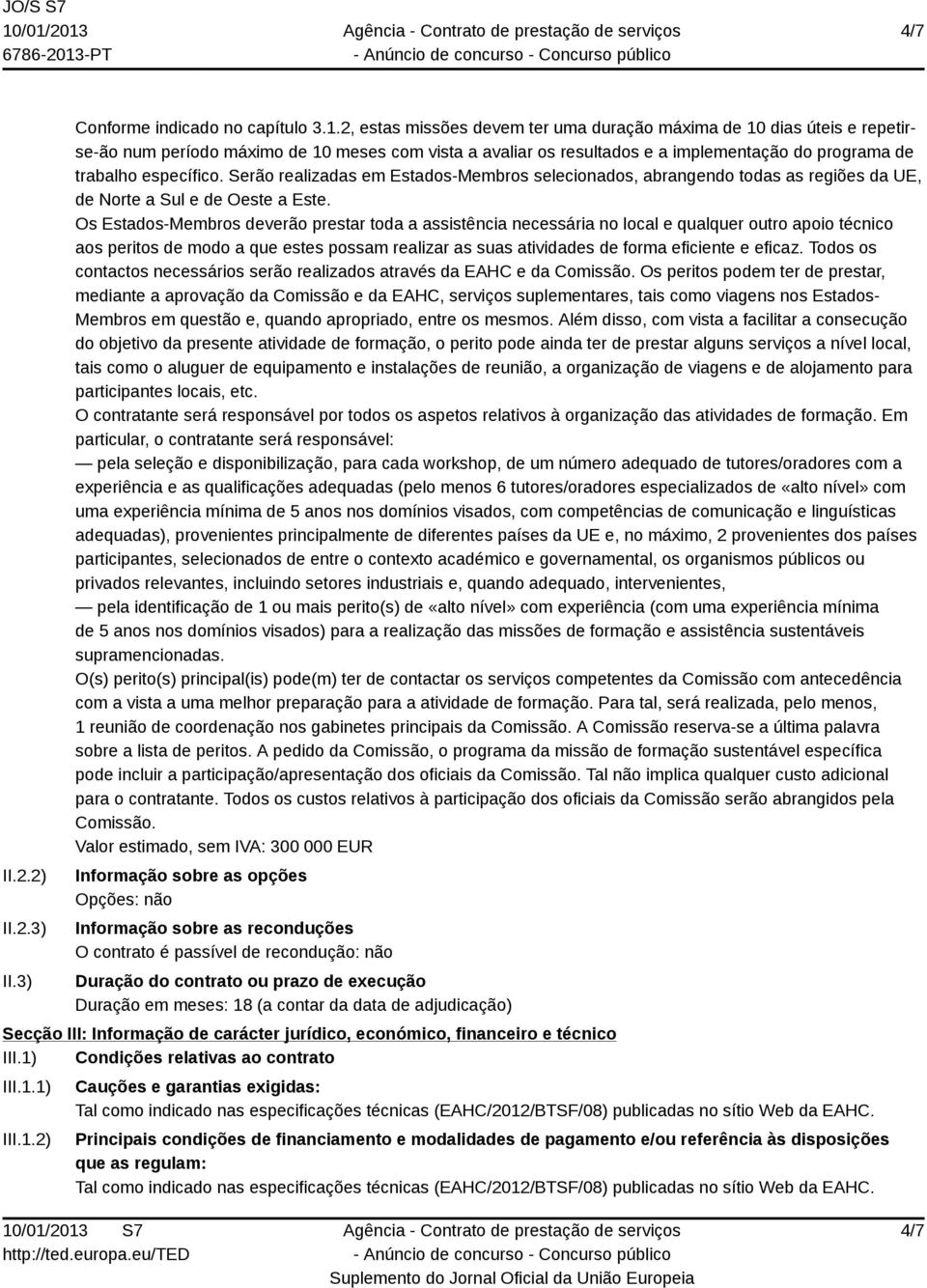 Serão realizadas em Estados-Membros selecionados, abrangendo todas as regiões da UE, de Norte a Sul e de Oeste a Este.