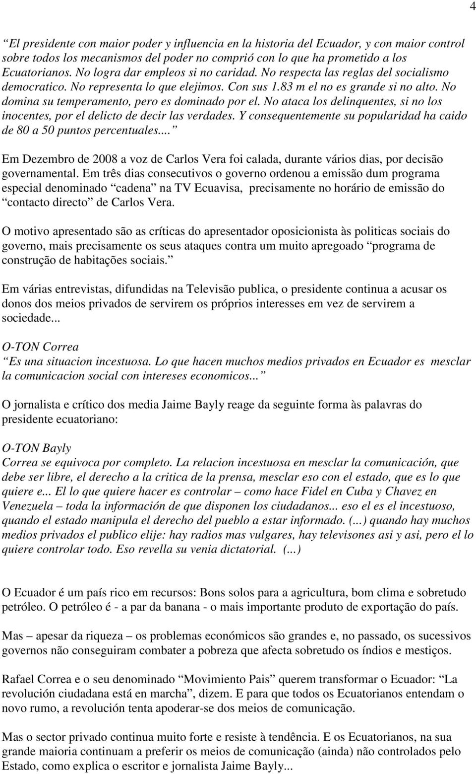 No domina su temperamento, pero es dominado por el. No ataca los delinquentes, si no los inocentes, por el delicto de decir las verdades.