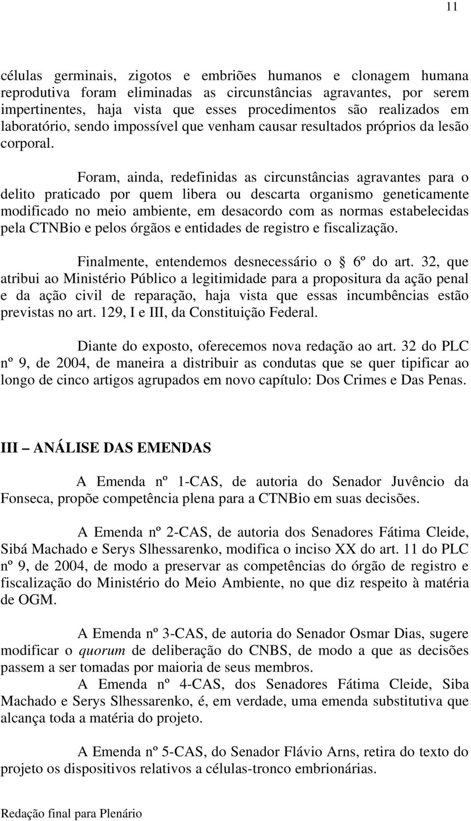 Foram, ainda, redefinidas as circunstâncias agravantes para o delito praticado por quem libera ou descarta organismo geneticamente modificado no meio ambiente, em desacordo com as normas