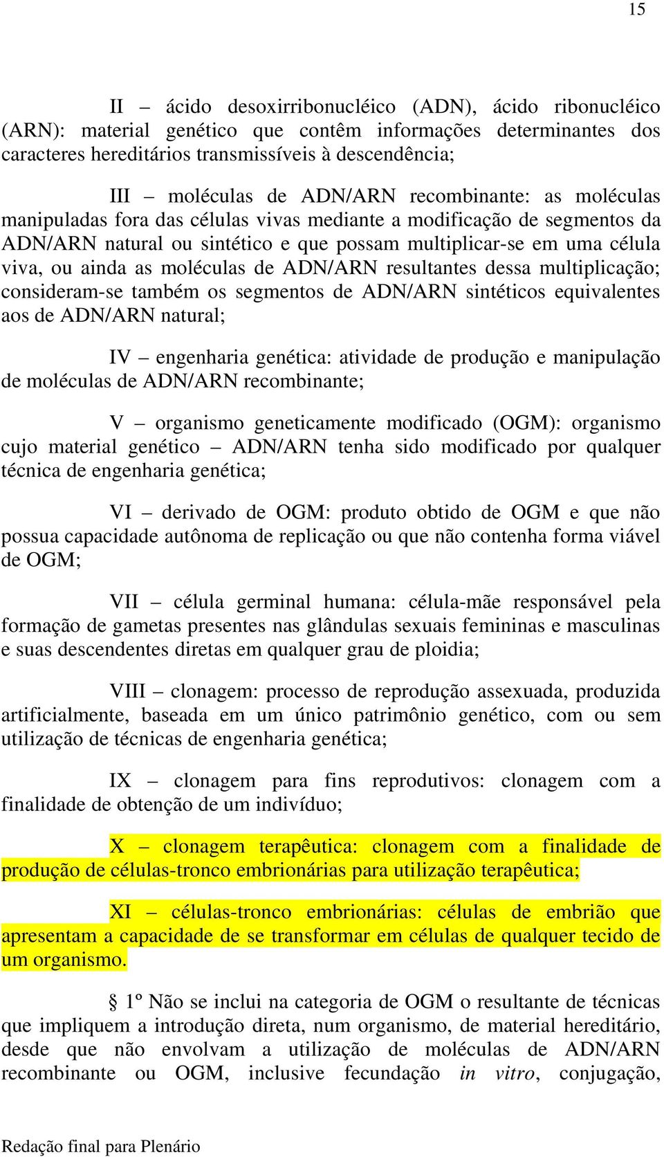 moléculas de ADN/ARN resultantes dessa multiplicação; consideram-se também os segmentos de ADN/ARN sintéticos equivalentes aos de ADN/ARN natural; IV engenharia genética: atividade de produção e