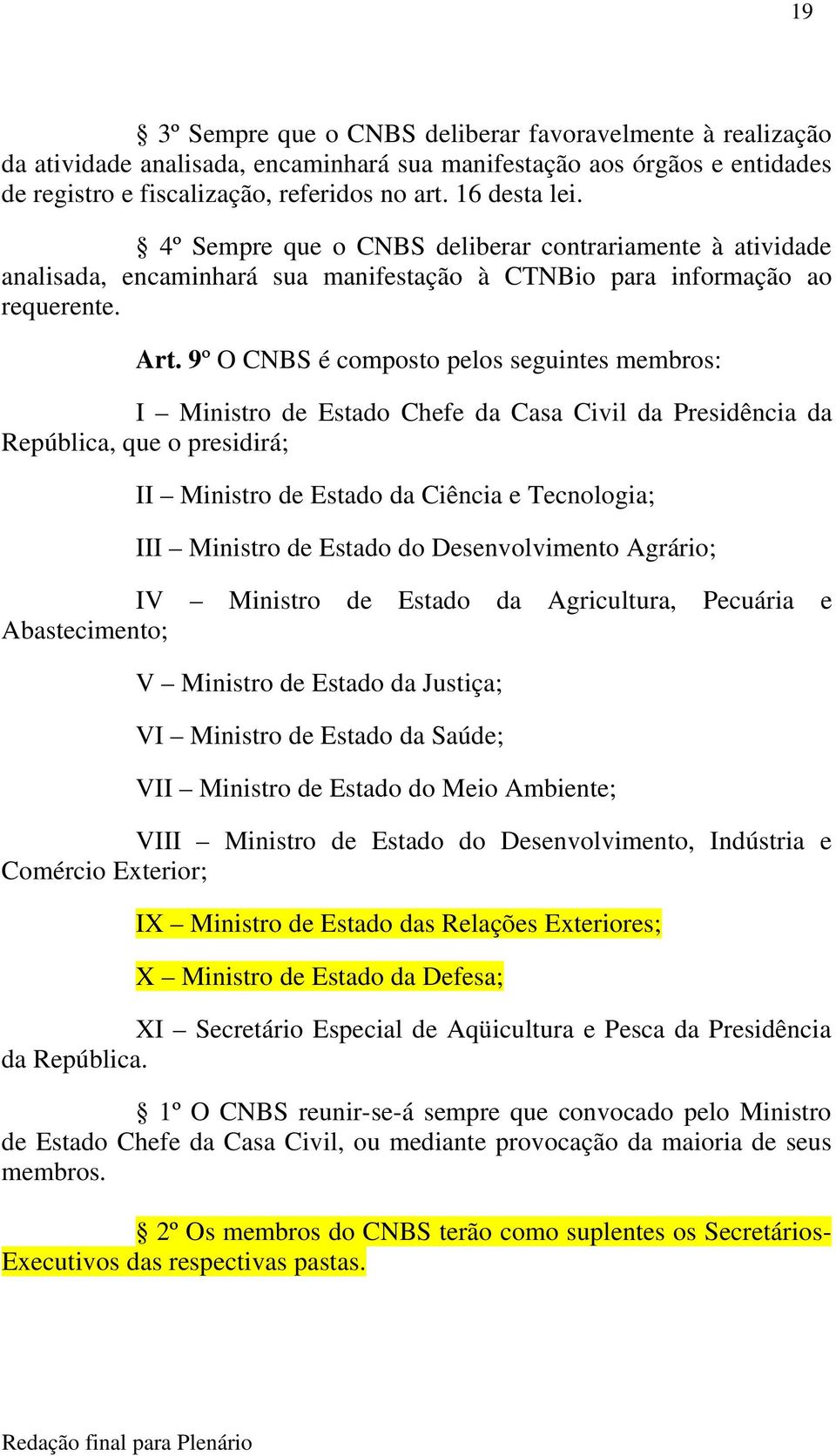 9º O CNBS é composto pelos seguintes membros: I Ministro de Estado Chefe da Casa Civil da Presidência da República, que o presidirá; II Ministro de Estado da Ciência e Tecnologia; III Ministro de