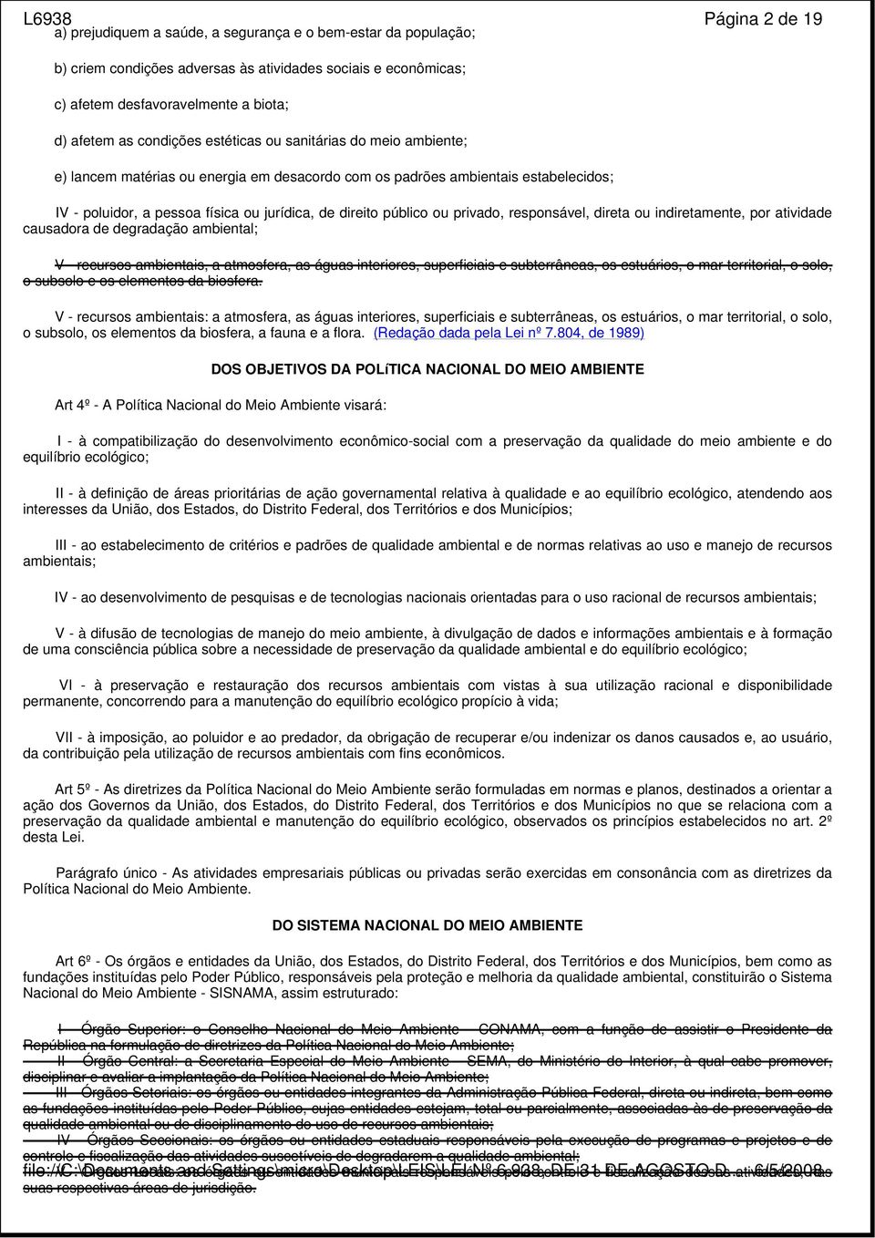 ou privado, responsável, direta ou indiretamente, por atividade causadora de degradação ambiental; V - recursos ambientais, a atmosfera, as águas interiores, superficiais e subterrâneas, os