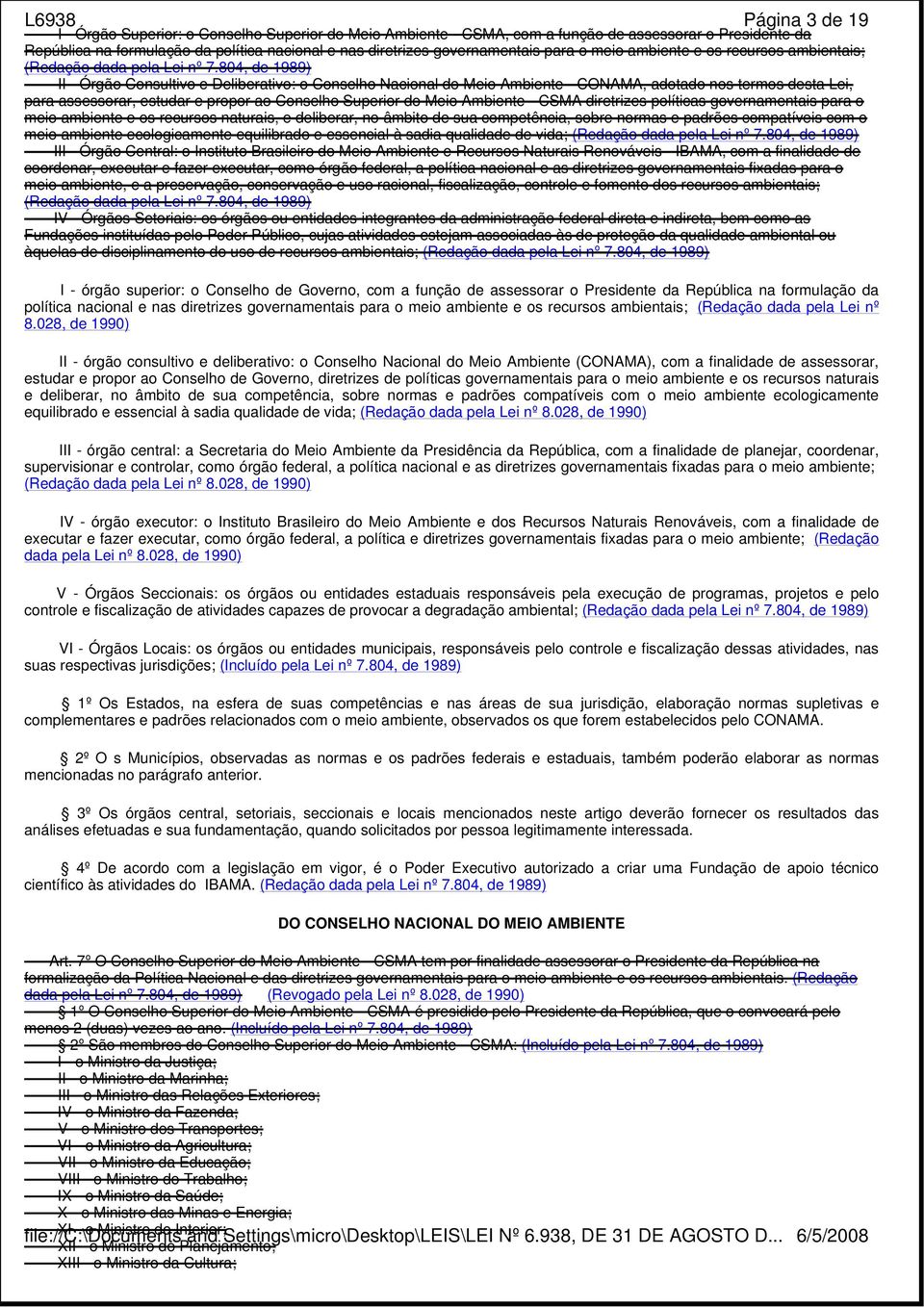 804, de 1989) II - Órgão Consultivo e Deliberativo: o Conselho Nacional do Meio Ambiente - CONAMA, adotado nos termos desta Lei, para assessorar, estudar e propor ao Conselho Superior do Meio