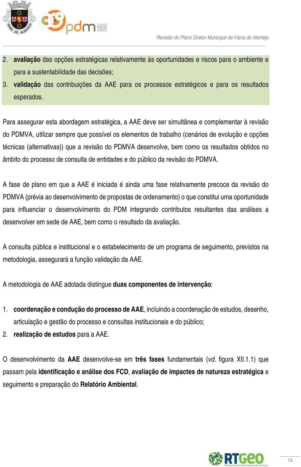 Para assegurar esta abordagem estratégica, a AAE deve ser simultânea e complementar à revisão do PDMVA, utilizar sempre que possível os elementos de trabalho (cenários de evolução e opções técnicas