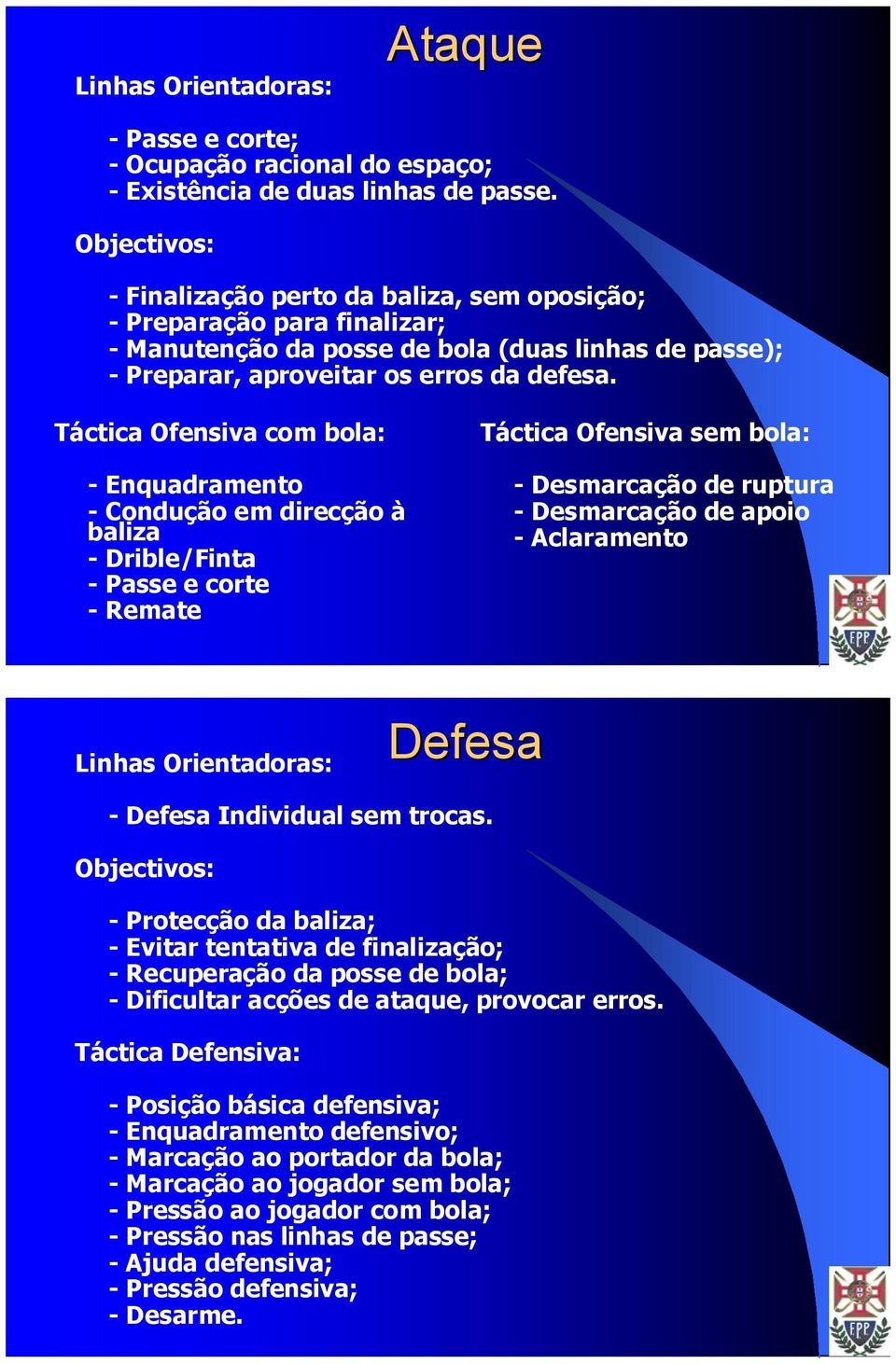 Táctica Ofensiva com bola: - Enquadramento - Condução em direcção à baliza -Drible/Finta -Passe e corte -Remate Táctica Ofensiva sem bola: - Desmarcação de ruptura - Desmarcação de apoio -