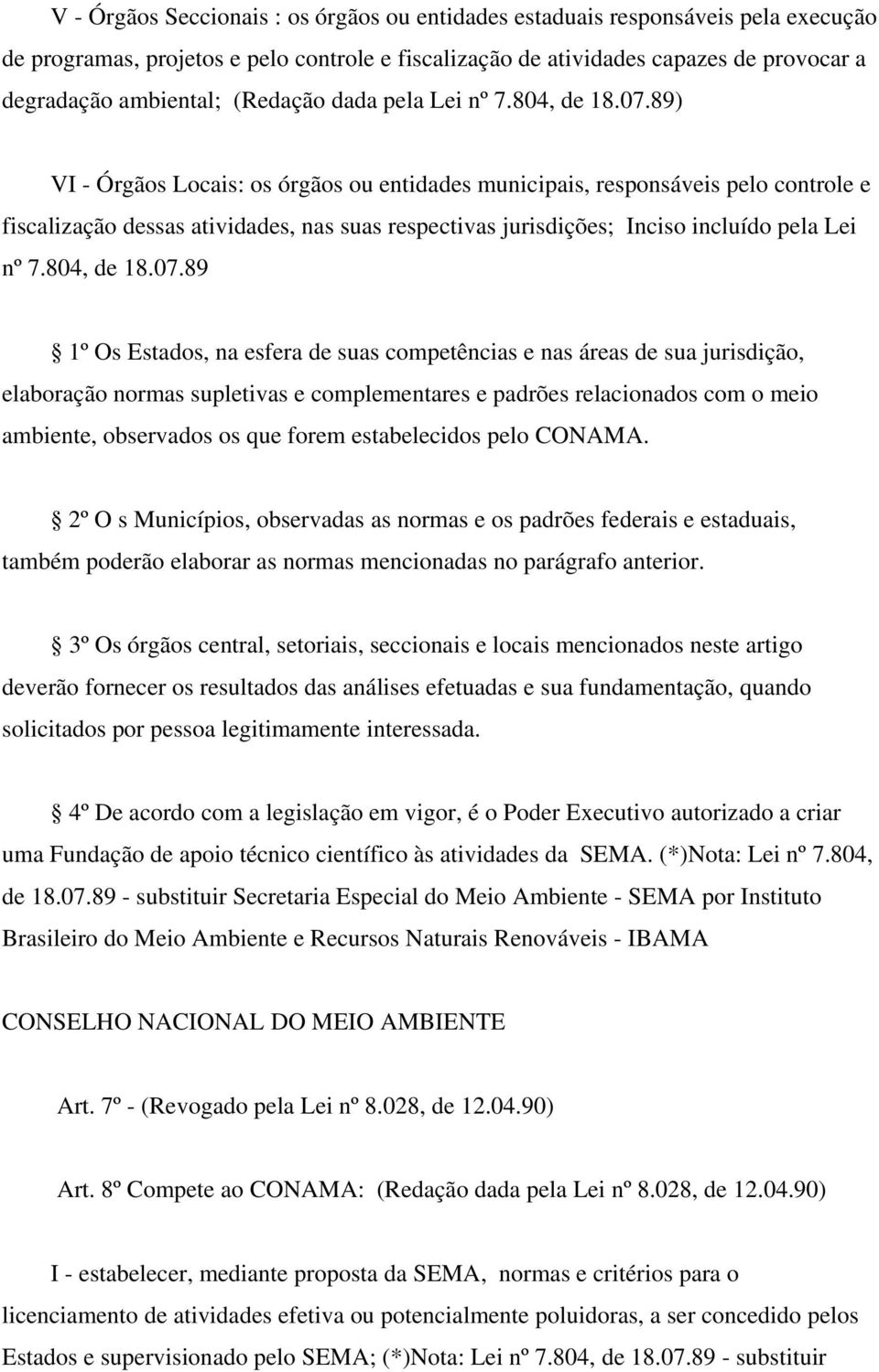 89) VI - Órgãos Locais: os órgãos ou entidades municipais, responsáveis pelo controle e fiscalização dessas atividades, nas suas respectivas jurisdições; Inciso incluído pela Lei nº 7.804, de 18.07.