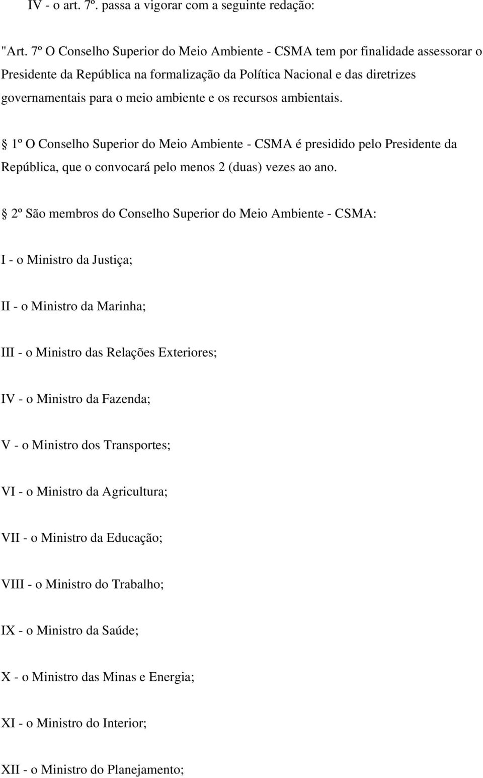 recursos ambientais. 1º O Conselho Superior do Meio Ambiente - CSMA é presidido pelo Presidente da República, que o convocará pelo menos 2 (duas) vezes ao ano.