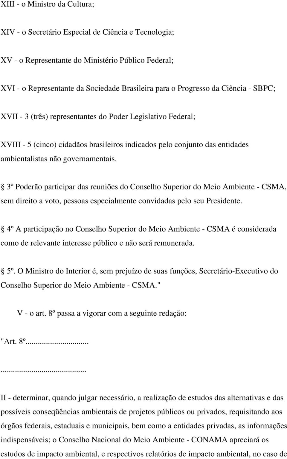 3º Poderão participar das reuniões do Conselho Superior do Meio Ambiente - CSMA, sem direito a voto, pessoas especialmente convidadas pelo seu Presidente.