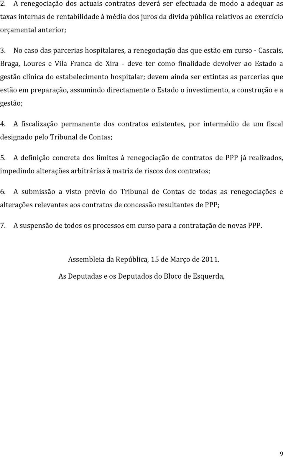 estabelecimento hospitalar; devem ainda ser extintas as parcerias que estão em preparação, assumindo directamente o Estado o investimento, a construção e a gestão; 4.