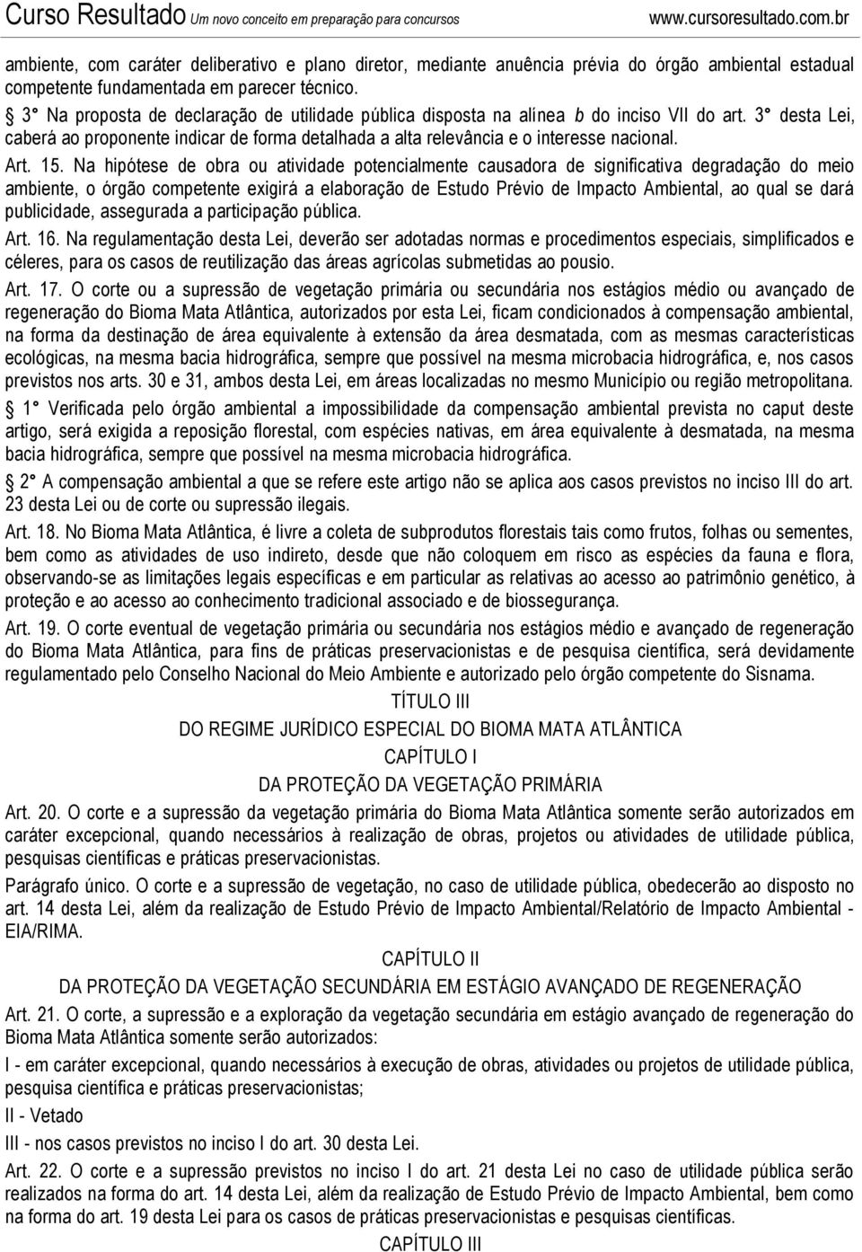 15. Na hipótese de obra ou atividade potencialmente causadora de significativa degradação do meio ambiente, o órgão competente exigirá a elaboração de Estudo Prévio de Impacto Ambiental, ao qual se