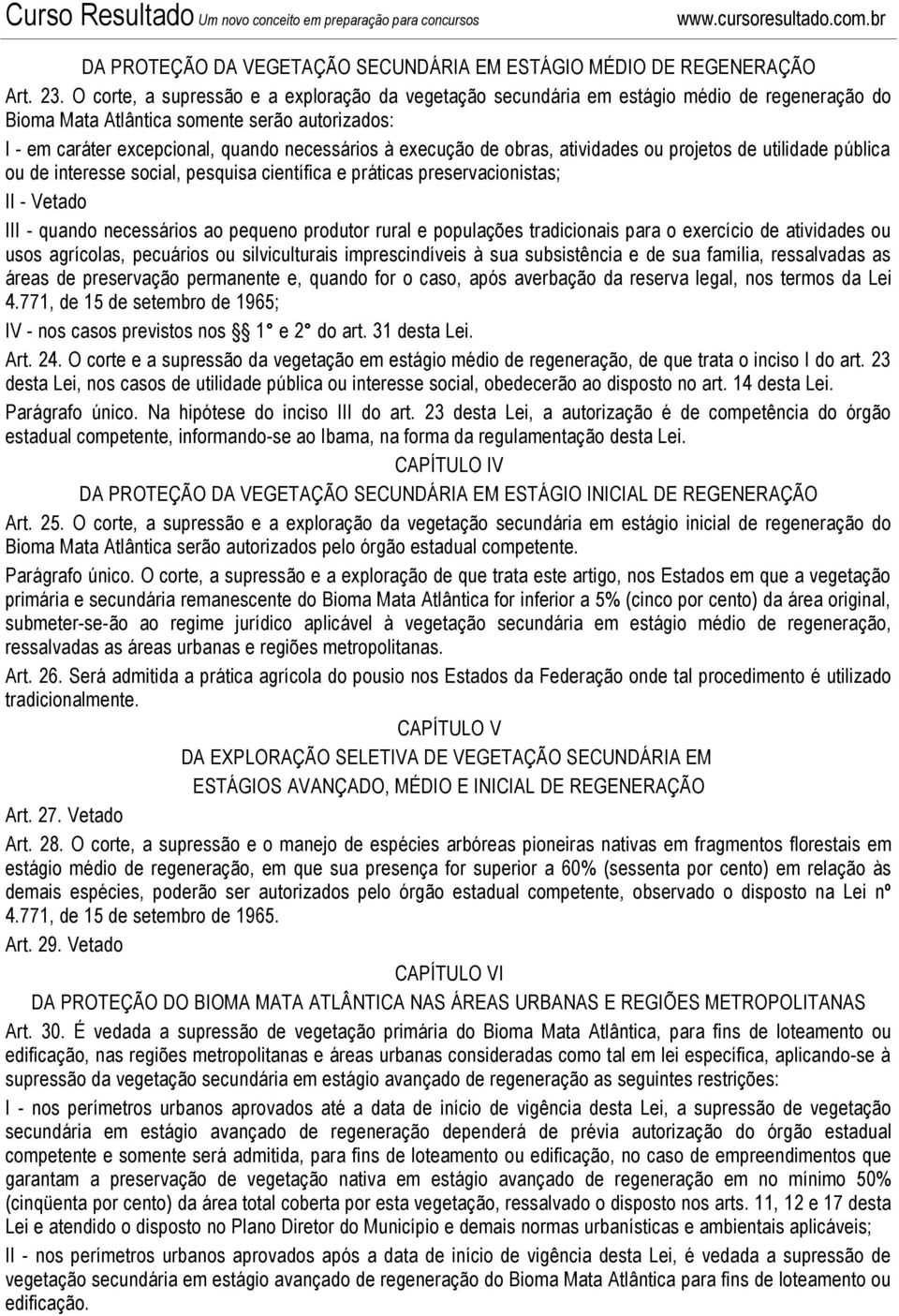 execução de obras, atividades ou projetos de utilidade pública ou de interesse social, pesquisa científica e práticas preservacionistas; II - Vetado III - quando necessários ao pequeno produtor rural