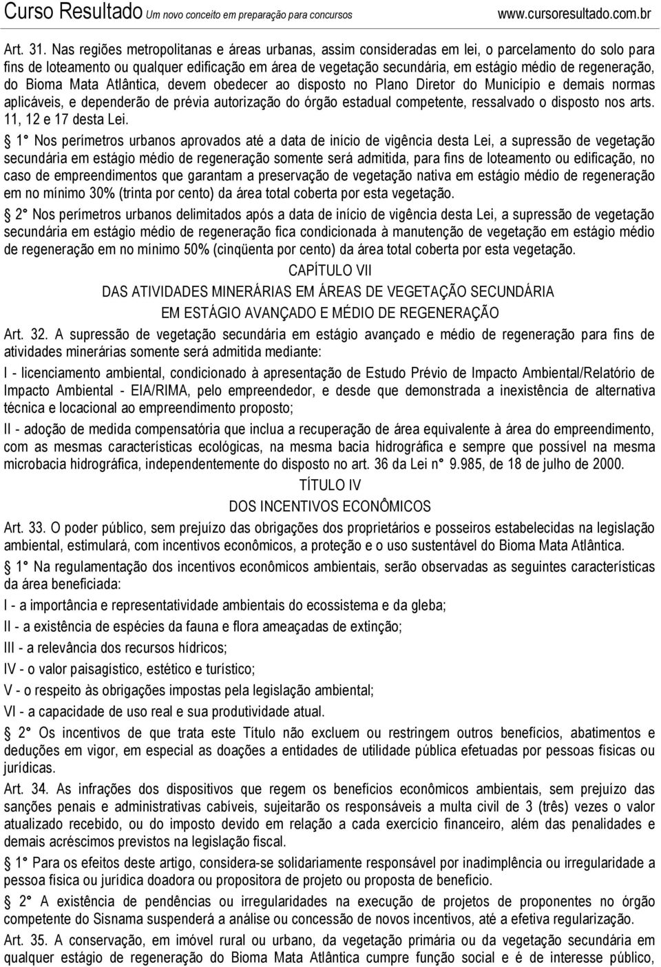 regeneração, do Bioma Mata Atlântica, devem obedecer ao disposto no Plano Diretor do Município e demais normas aplicáveis, e dependerão de prévia autorização do órgão estadual competente, ressalvado