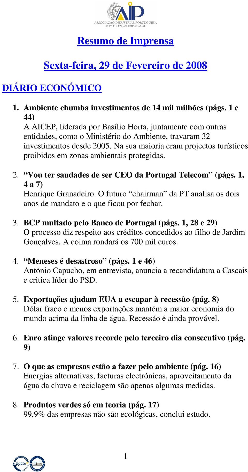 Na sua maioria eram projectos turísticos proibidos em zonas ambientais protegidas. 2. Vou ter saudades de ser CEO da Portugal Telecom (págs. 1, 4 a 7) Henrique Granadeiro.