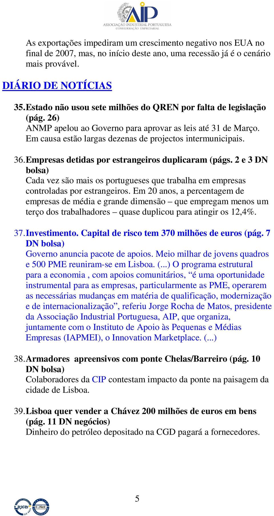 Empresas detidas por estrangeiros duplicaram (págs. 2 e 3 DN bolsa) Cada vez são mais os portugueses que trabalha em empresas controladas por estrangeiros.