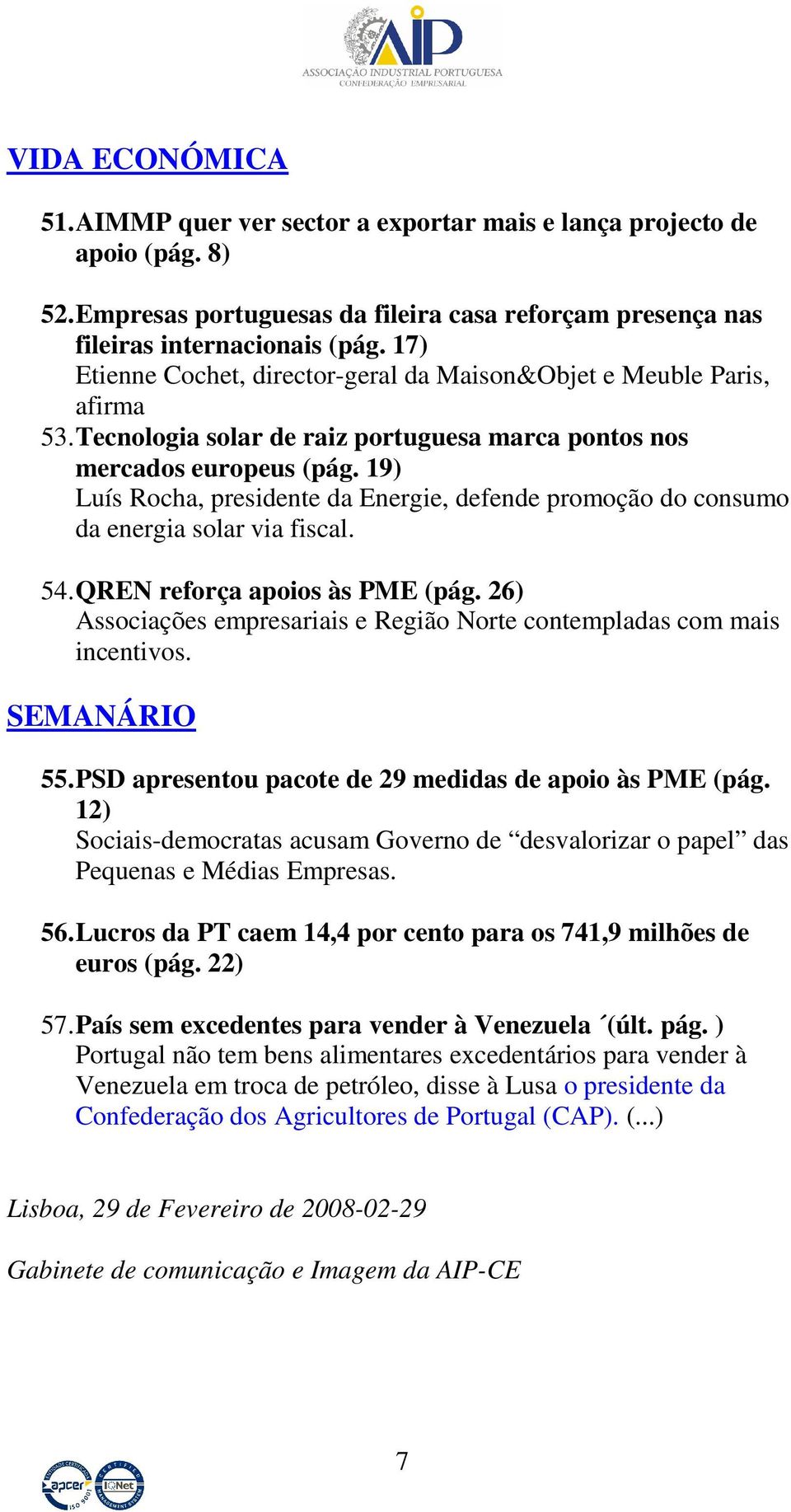 19) Luís Rocha, presidente da Energie, defende promoção do consumo da energia solar via fiscal. 54. QREN reforça apoios às PME (pág.