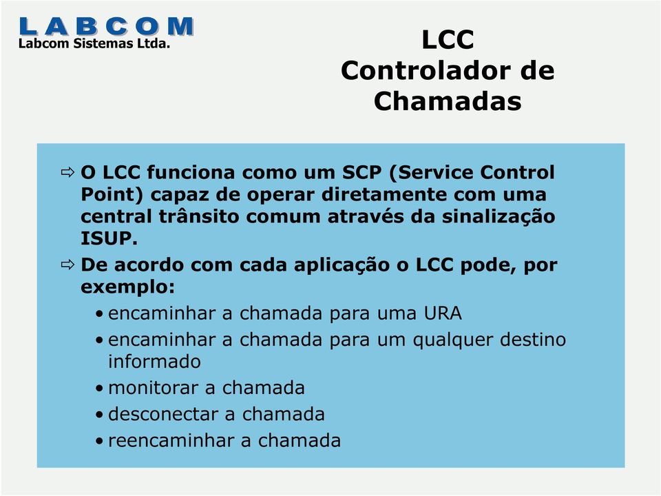 De acordo com cada aplicação o LCC pode,por exemplo: encaminhar a chamada para uma URA