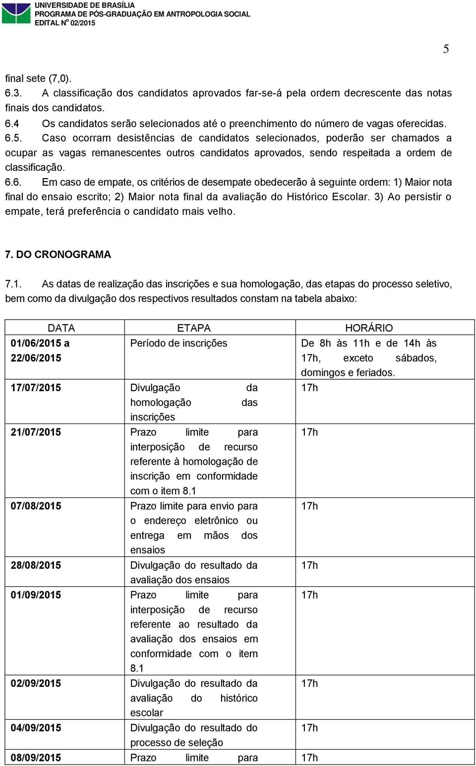 3) Ao persistir o empate, terá preferência o candidato mais velho. 5 7. DO CRONOGRAMA 7.1.