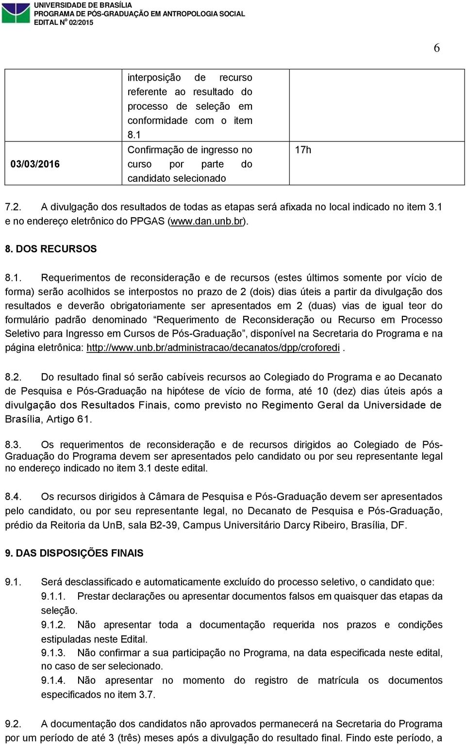 prazo de 2 (dois) dias úteis a partir da divulgação dos resultados e deverão obrigatoriamente ser apresentados em 2 (duas) vias de igual teor do formulário padrão denominado Requerimento de