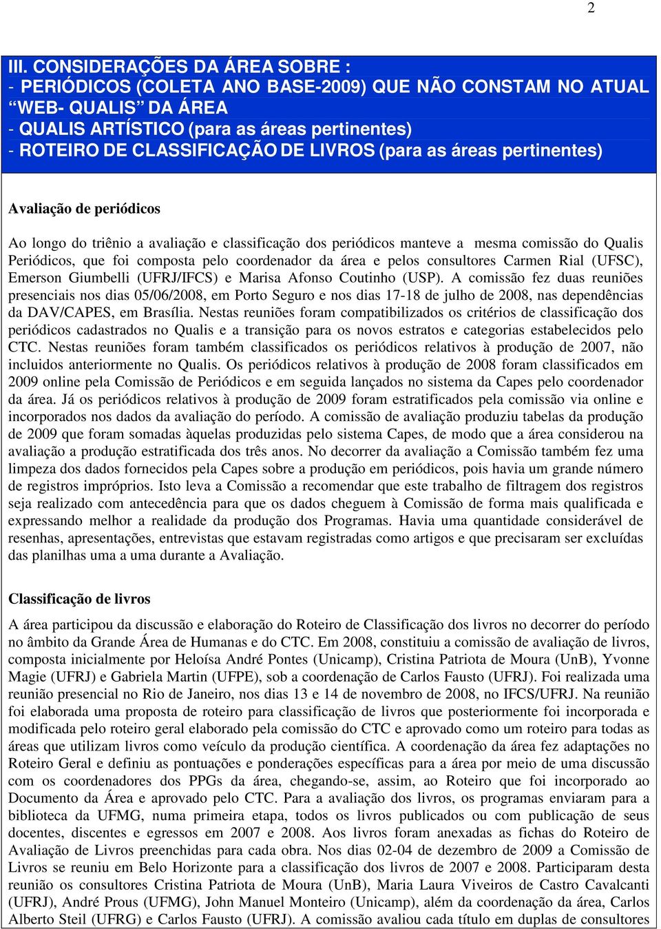 (para as áreas pertinentes) Avaliação de periódicos Ao longo do triênio a avaliação e classificação dos periódicos manteve a mesma comissão do Qualis Periódicos, que foi composta pelo coordenador da