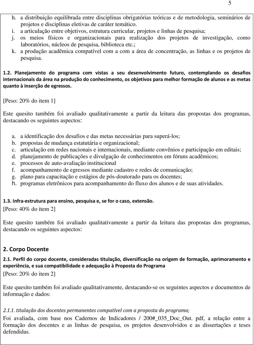 os meios físicos e organizacionais para realização dos projetos de investigação, como laboratórios, núcleos de pesquisa, biblioteca etc.; k.