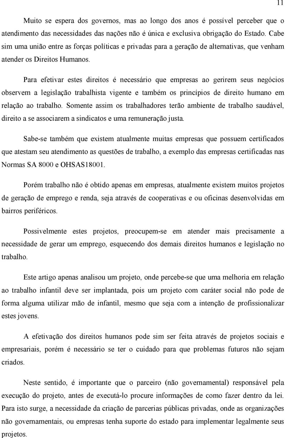 Para efetivar estes direitos é necessário que empresas ao gerirem seus negócios observem a legislação trabalhista vigente e também os princípios de direito humano em relação ao trabalho.