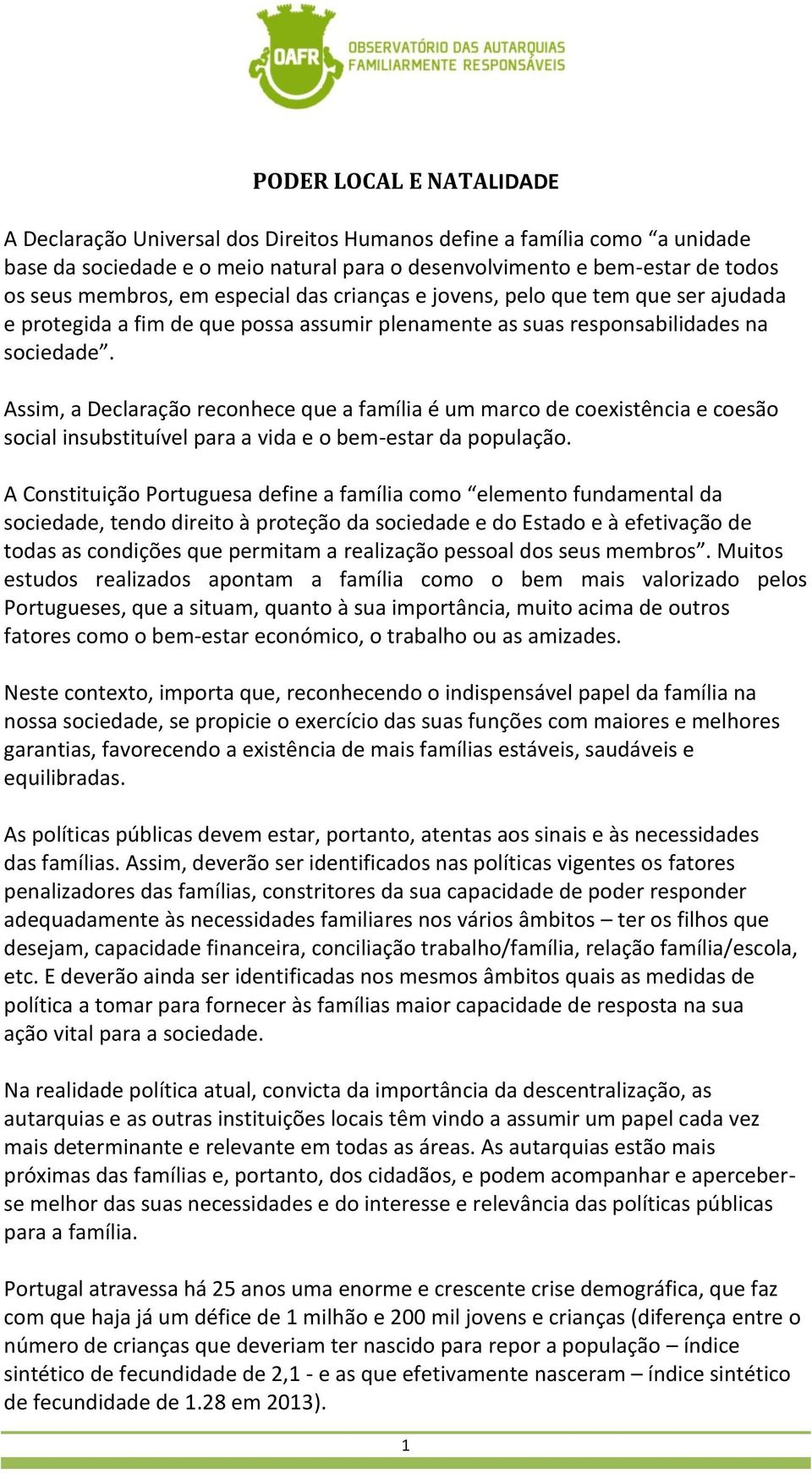 Assim, a Declaração reconhece que a família é um marco de coexistência e coesão social insubstituível para a vida e o bem-estar da população.