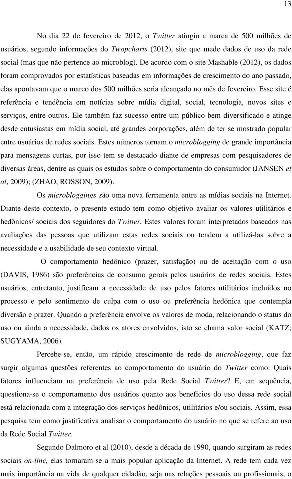 De acordo com o site Mashable (2012), os dados foram comprovados por estatísticas baseadas em informações de crescimento do ano passado, elas apontavam que o marco dos 500 milhões seria alcançado no