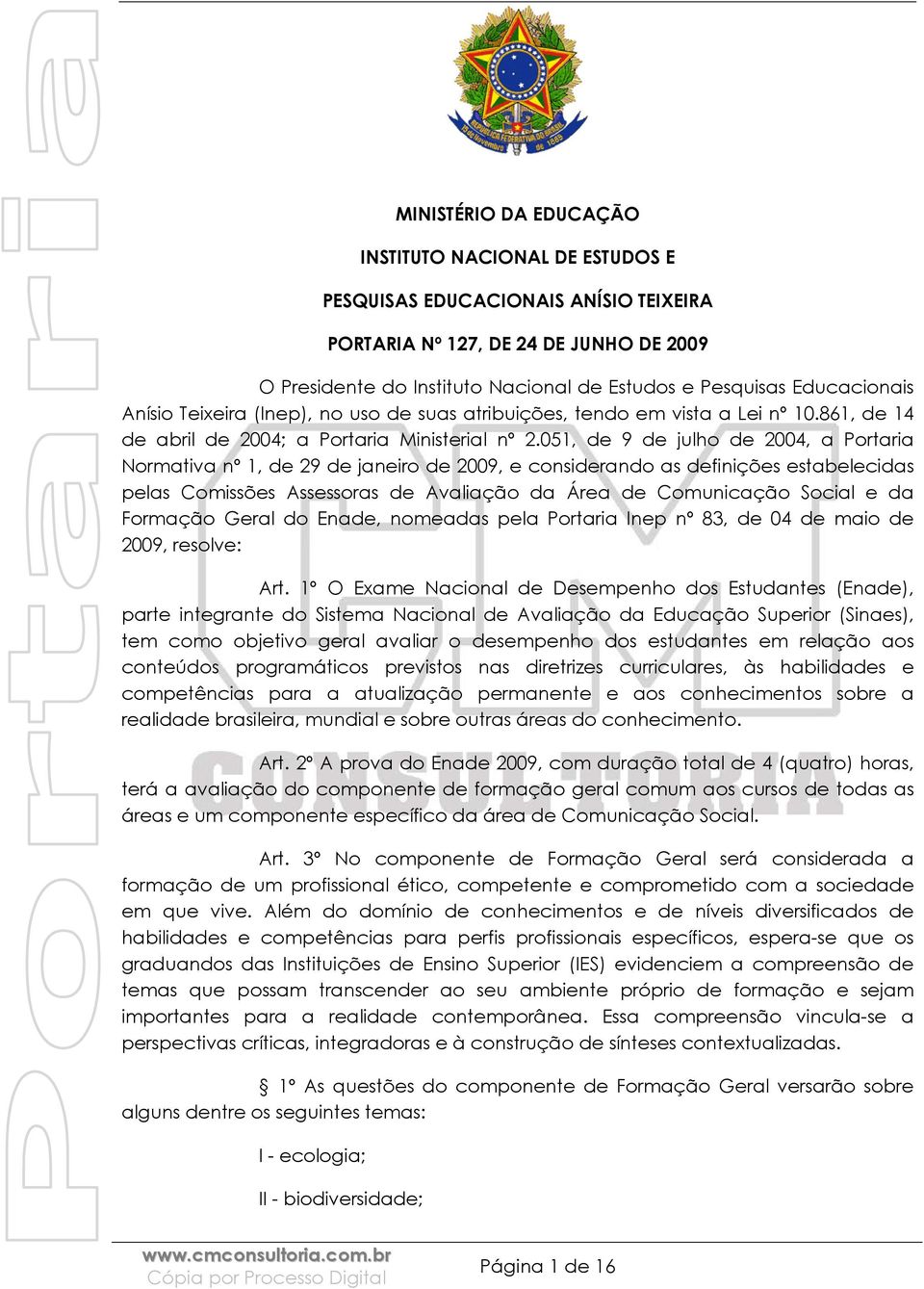 051, de 9 de julho de 2004, a Portaria Normativa nº 1, de 29 de janeiro de 2009, e considerando as definições estabelecidas pelas Comissões Assessoras de Avaliação da Área de Comunicação Social e da