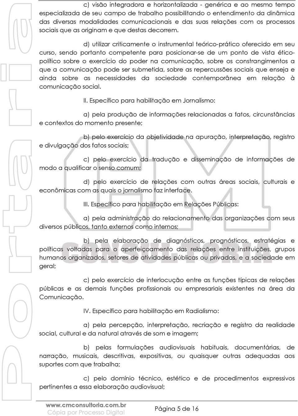 d) utilizar criticamente o instrumental teórico-prático oferecido em seu curso, sendo portanto competente para posicionar-se de um ponto de vista éticopolítico sobre o exercício do poder na