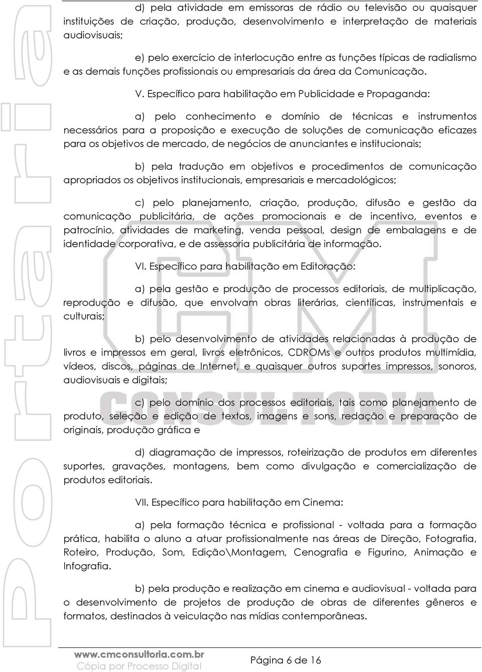 Específico para habilitação em Publicidade e Propaganda: a) pelo conhecimento e domínio de técnicas e instrumentos necessários para a proposição e execução de soluções de comunicação eficazes para os