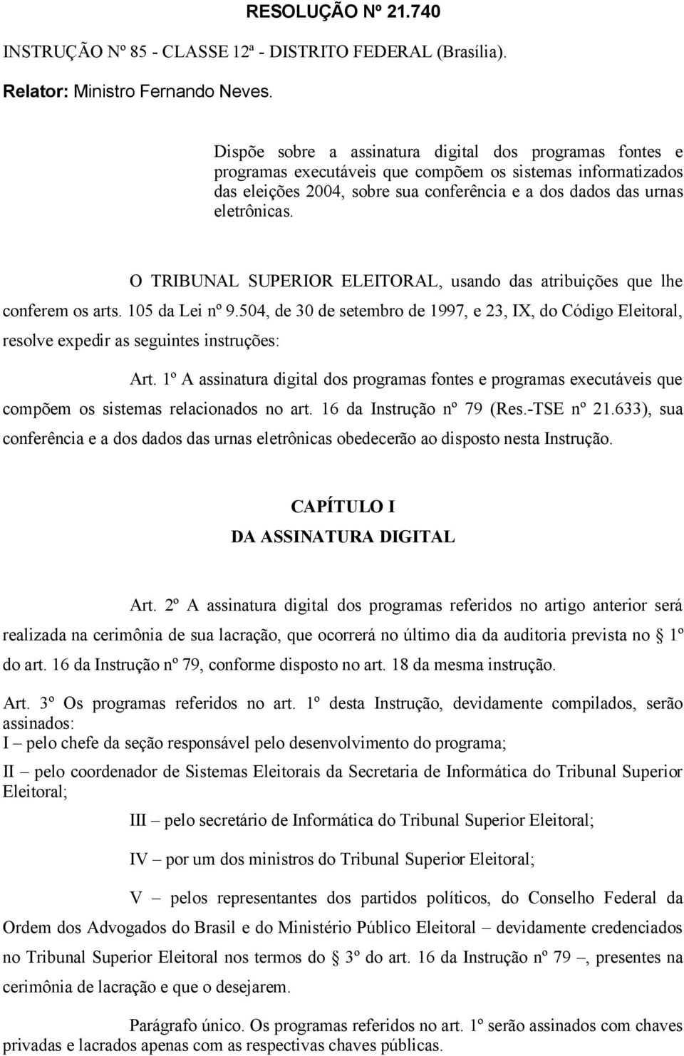 O TRIBUNAL SUPERIOR ELEITORAL, usando das atribuições que lhe conferem os arts. 105 da Lei nº 9.