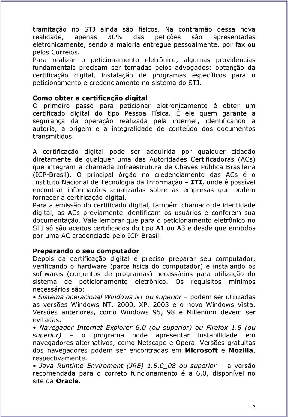 peticionamento e credenciamento no sistema do STJ. Como obter a certificação digital O primeiro passo para peticionar eletronicamente é obter um certificado digital do tipo Pessoa Física.