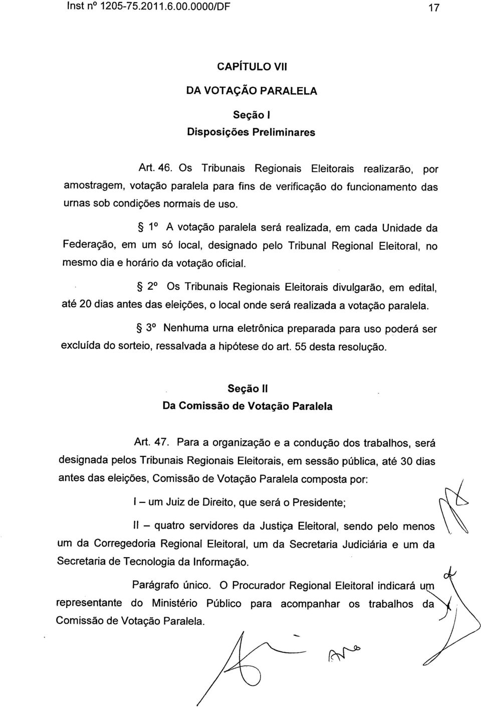 1 1 A votação paralela será realizada, em cada Unidade da Federação, em um só local, designado pelo Tribunal Regional Eleitoral, no mesmo dia e horário da votação oficial.