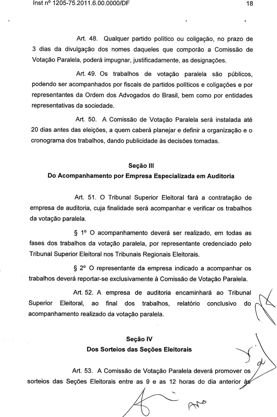 Os trabalhos de votação paralela são públicos, podendo ser acompanhados por fiscais de partidos políticos e coligações e por representantes da Ordem dos Advogados do Brasil, bem como por entidades