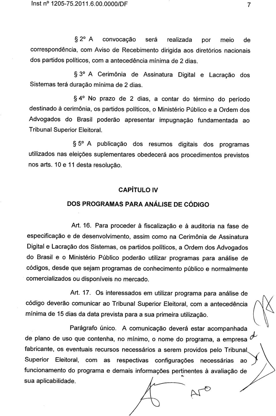 31 A Cerimônia de Assinatura Digital e Lacração dos Sistemas terá duração mínima de 2 dias.