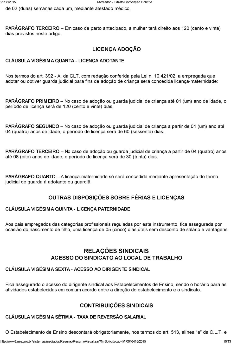 421/02, a empregada que adotar ou obtiver guarda judicial para fins de adoção de criança será concedida licença-maternidade: PARÁGRAFO PRIMEIRO No caso de adoção ou guarda judicial de criança até 01