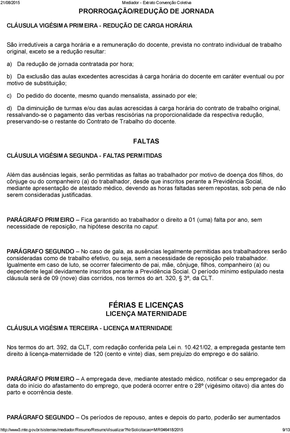 substituição; c) Do pedido do docente, mesmo quando mensalista, assinado por ele; d) Da diminuição de turmas e/ou das aulas acrescidas à carga horária do contrato de trabalho original, ressalvando-se