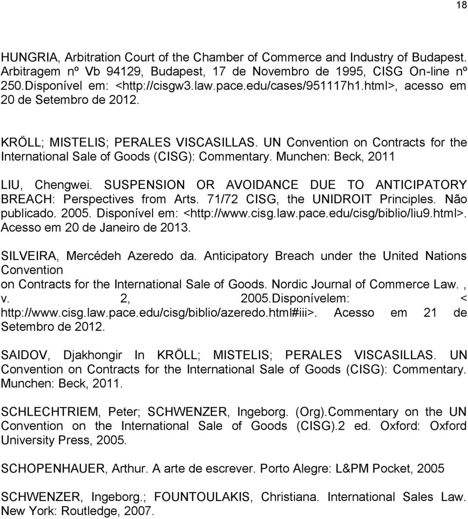 Munchen: Beck, 2011 LIU, Chengwei. SUSPENSION OR AVOIDANCE DUE TO ANTICIPATORY BREACH: Perspectives from Arts. 71/72 CISG, the UNIDROIT Principles. Não publicado. 2005. Disponível em: <http://www.