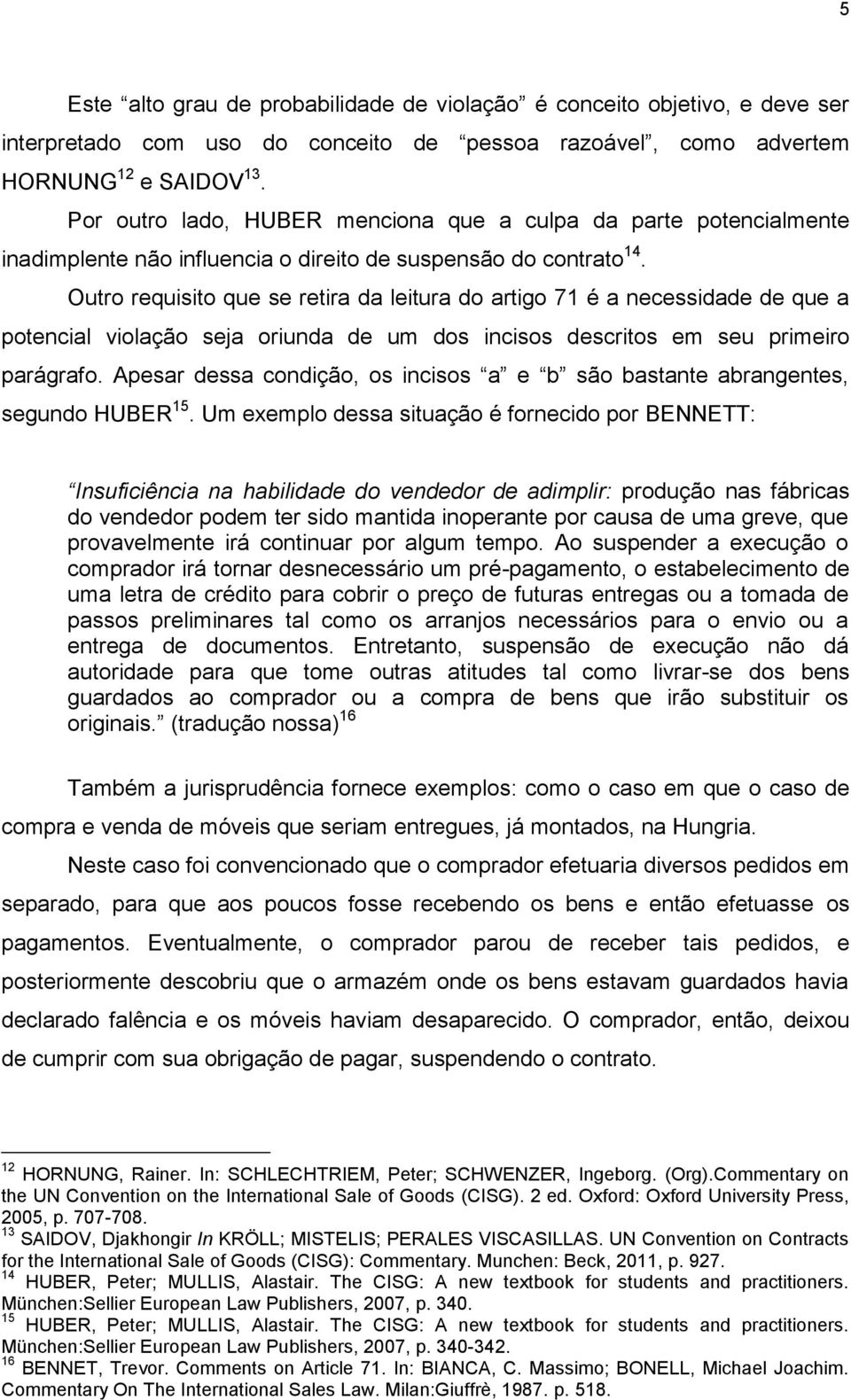 Outro requisito que se retira da leitura do artigo 71 é a necessidade de que a potencial violação seja oriunda de um dos incisos descritos em seu primeiro parágrafo.