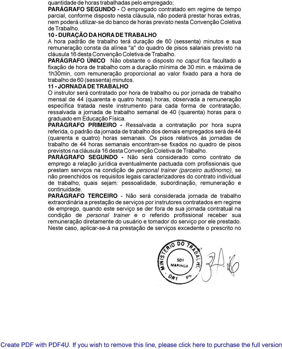 10 - DURAÇÃO DA HORA DE TRABALHO A hora padrão de trabalho terá duração de 60 (sessenta) minutos e sua remuneração consta da alínea "a" do quadro de pisos salariais previsto na cláusula 16 desta