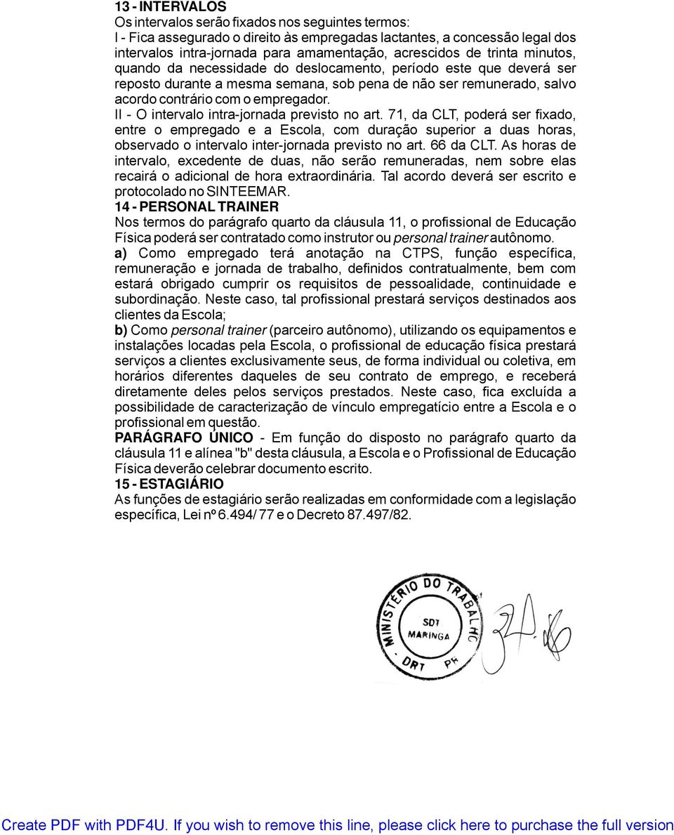 II - O intervalo intra-jornada previsto no art. 71, da CLT, poderá ser fixado, entre o empregado e a Escola, com duração superior a duas horas, observado o intervalo inter-jornada previsto no art.