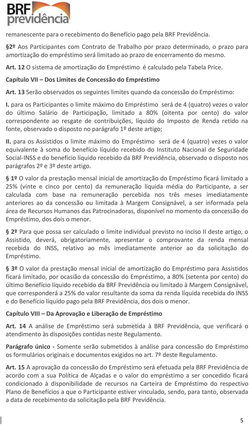 12 O sistema de amortização do Empréstimo é calculado pela Tabela Price. Capítulo VII Dos Limites de Concessão do Empréstimo Art.