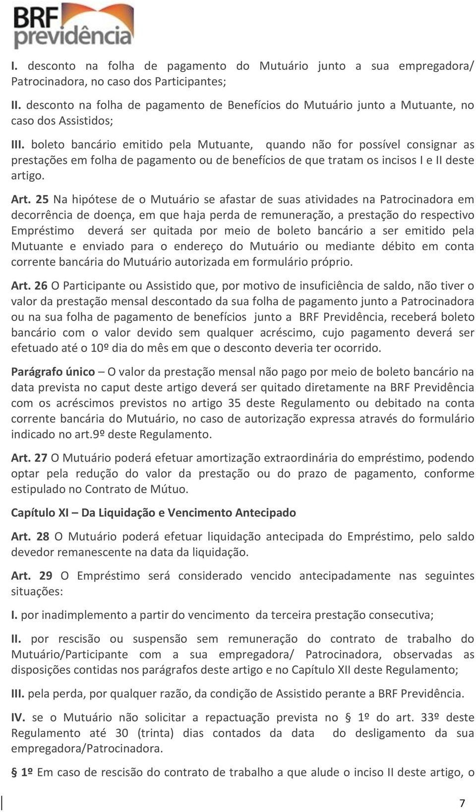 boleto bancário emitido pela Mutuante, quando não for possível consignar as prestações em folha de pagamento ou de benefícios de que tratam os incisos I e II deste artigo. Art.